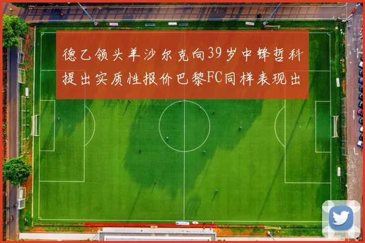 德乙领头羊沙尔克向39岁中锋哲科提出实质性报价巴黎FC同样表现出兴趣